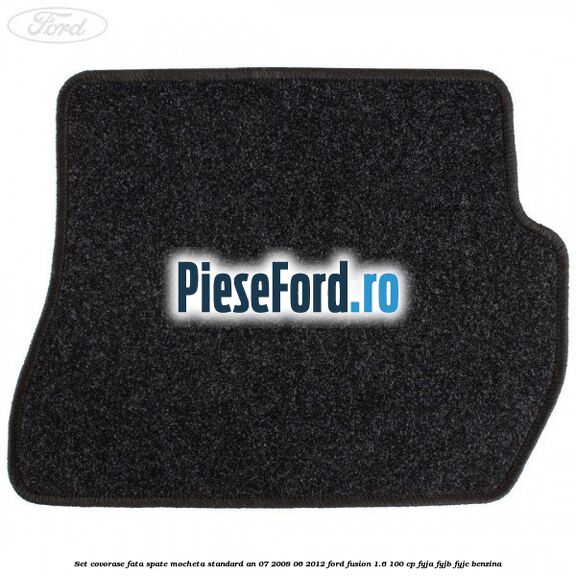 Set covorase fata spate mocheta standard an 07/2008-06/2012 Ford Fusion 1.6 100 cp FYJA, FYJB, FYJC benzina