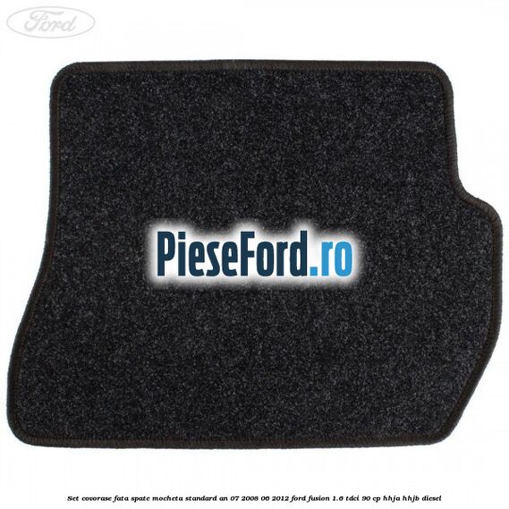 Set covorase fata spate mocheta standard an 07/2008-06/2012 Ford Fusion 1.6 TDCi 90 cp HHJA, HHJB diesel