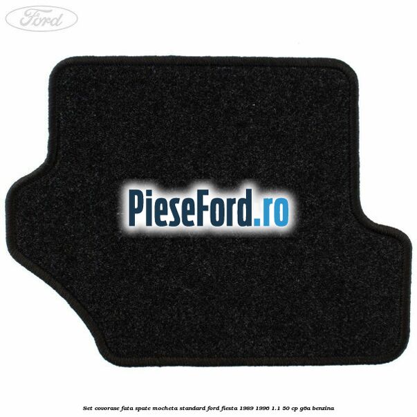 Set covorase fata spate mocheta standard Ford Fiesta 1989-1996 1.1 50 cp G6A benzina