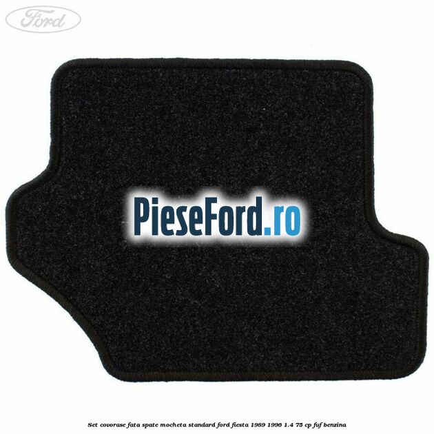 Set covorase fata spate mocheta standard Ford Fiesta 1989-1996 1.4 75 cp FUF benzina