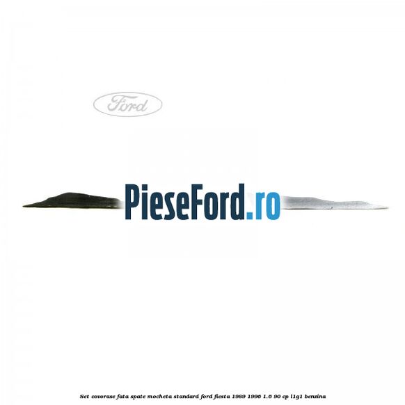 Set covorase fata spate mocheta standard Ford Fiesta 1989-1996 1.6 90 cp Set covorase fata spate mocheta standard Ford Fiesta 1989-1996 1.6 90 cp L1G1 benzina