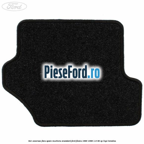 Set covorase fata spate mocheta standard Ford Fiesta 1989-1996 1.6 90 cp Set covorase fata spate mocheta standard Ford Fiesta 1989-1996 1.6 90 cp L1G1 benzina