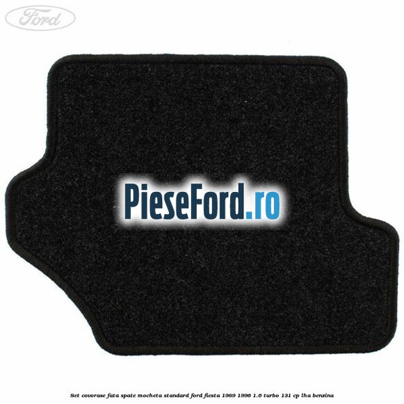 Set covorase fata spate mocheta standard Ford Fiesta 1989-1996 1.6 Turbo 131 cp LHA benzina
