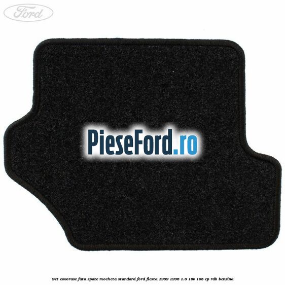 Set covorase fata spate mocheta standard Ford Fiesta 1989-1996 1.8 16V 105 cp RDB benzina