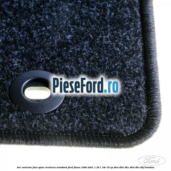 Set covorase fata spate mocheta standard Ford Fiesta 1996-2001 1.25 i 16V 75 cp Set covorase fata spate mocheta standard Ford Fiesta 1996-2001 1.25 i 16V 75 cp DHA, DHB, DHC, DHD, DHE, DHF benzina