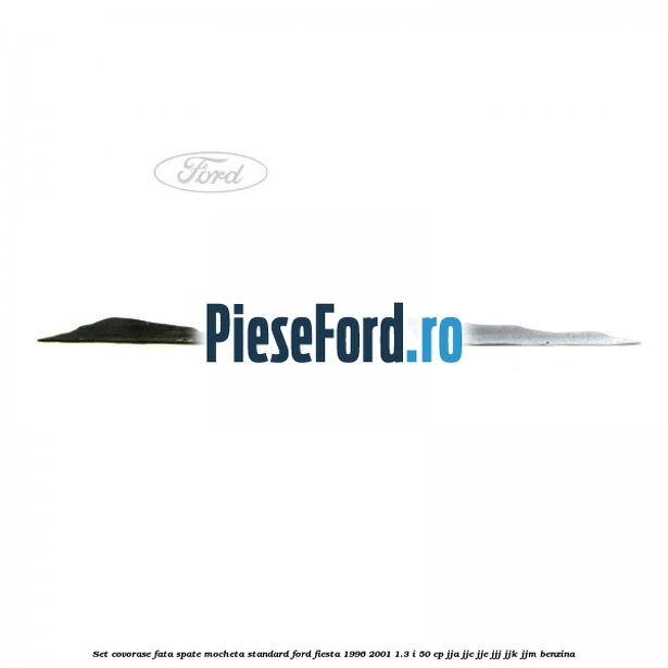 Set covorase fata spate mocheta standard Ford Fiesta 1996-2001 1.3 i 50 cp JJA, JJC, JJE, JJJ, JJK, JJM benzina