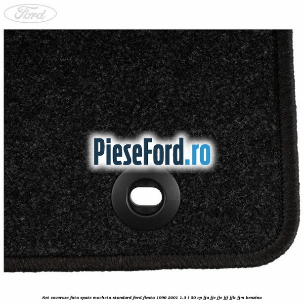 Set covorase fata spate mocheta standard Ford Fiesta 1996-2001 1.3 i 50 cp JJA, JJC, JJE, JJJ, JJK, JJM benzina
