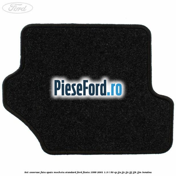 Set covorase fata spate mocheta standard Ford Fiesta 1996-2001 1.3 i 50 cp JJA, JJC, JJE, JJJ, JJK, JJM benzina