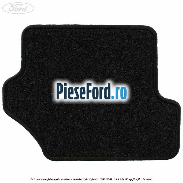 Set covorase fata spate mocheta standard Ford Fiesta 1996-2001 1.4 i 16V 90 cp FHA, FHE benzina
