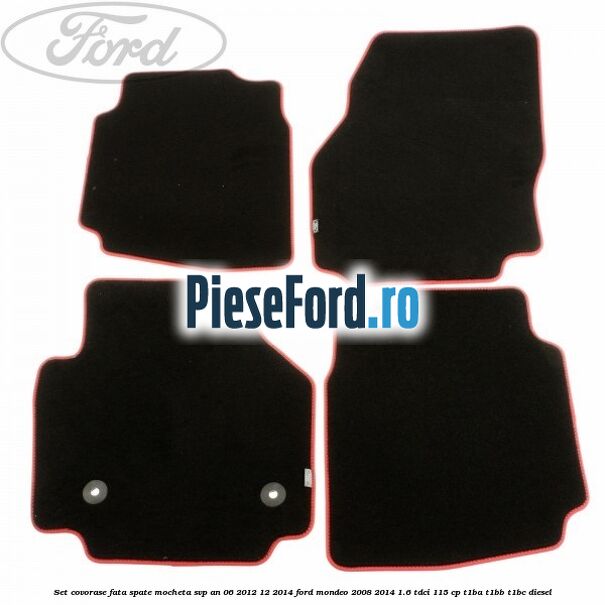 Set covorase fata spate mocheta SVP an 06/2012-12/2014 Ford Mondeo 2008-2014 1.6 TDCi 115 cp T1BA, T1BB, T1BC diesel