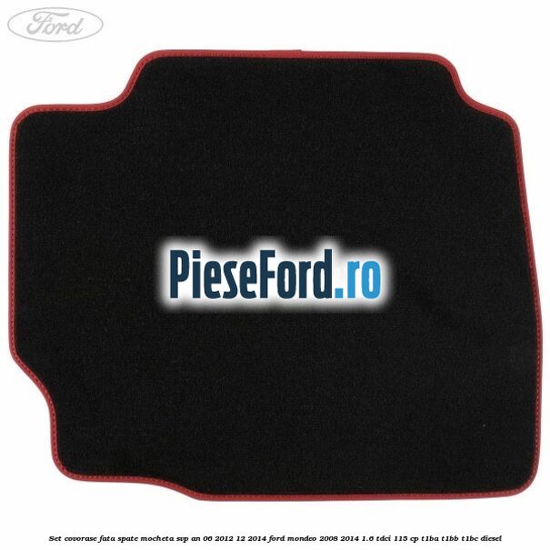 Set covorase fata spate mocheta SVP an 06/2012-12/2014 Ford Mondeo 2008-2014 1.6 TDCi 115 cp T1BA, T1BB, T1BC diesel