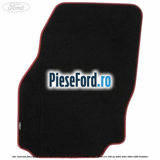 Set covorase fata spate mocheta SVP an 06/2012-12/2014 Ford Mondeo 2008-2014 2.0 145 cp AOBA, AOBC, TBBA, TBBB benzina