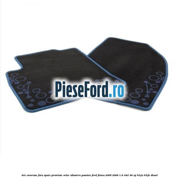 Set covorase fata spate premium velur albastru passion Ford Fiesta 2005-2008 1.6 TDCi 90 cp HHJA, HHJB diesel