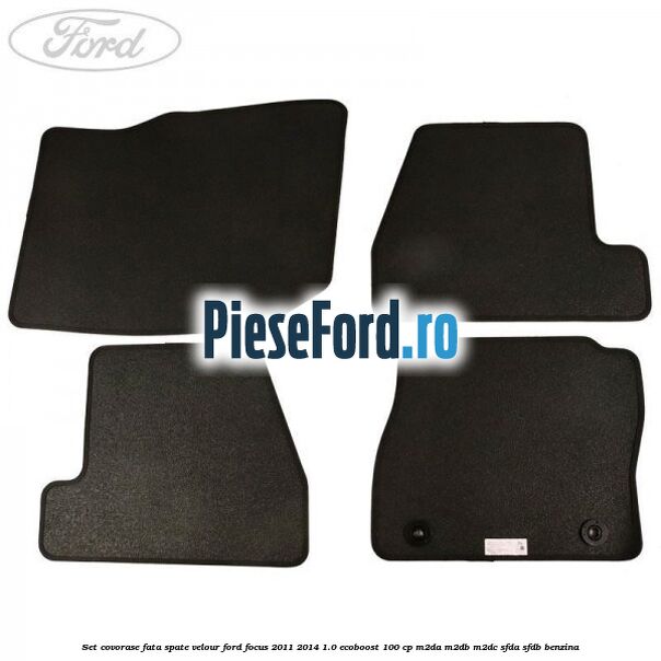 Set covorase fata spate velour Ford Focus 2011-2014 1.0 EcoBoost 100 cp M2DA, M2DB, M2DC, SFDA, SFDB benzina
