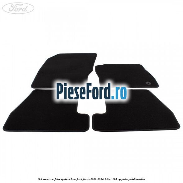 Set covorase fata spate velour Ford Focus 2011-2014 1.6 Ti 125 cp PNDA, PNDD benzina