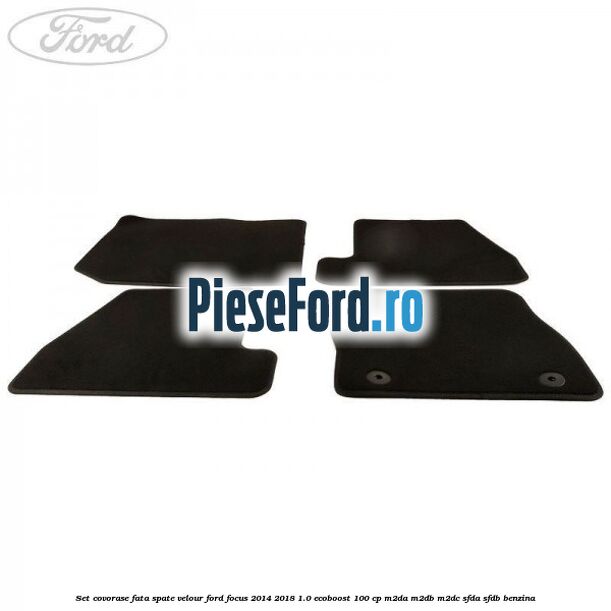 Set covorase fata spate velour Ford Focus 2014-2018 1.0 EcoBoost 100 cp M2DA, M2DB, M2DC, SFDA, SFDB benzina