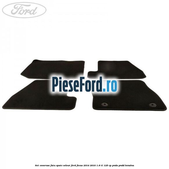 Set covorase fata spate velour Ford Focus 2014-2018 1.6 Ti 125 cp PNDA, PNDD benzina