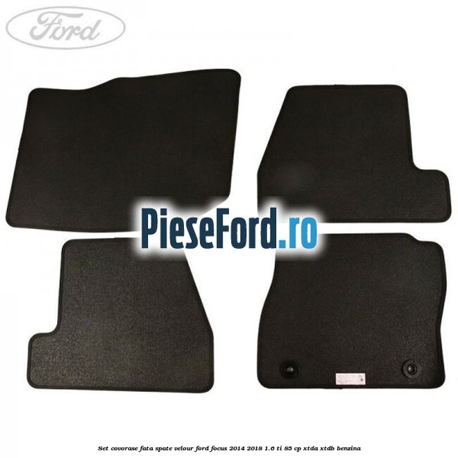 Set covorase fata spate velour Ford Focus 2014-2018 1.6 Ti 85 cp XTDA, XTDB benzina