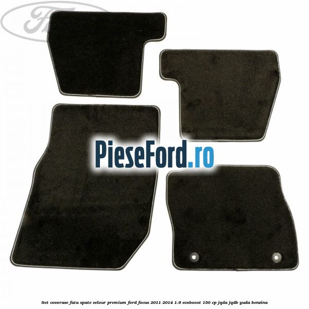 Set covorase fata spate velour premium Ford Focus 2011-2014 1.6 EcoBoost 150 cp JQDA, JQDB, YUDA benzina