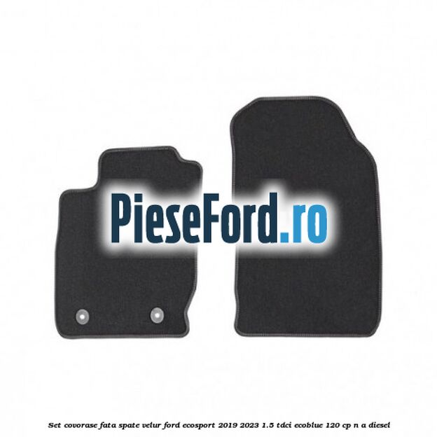Set covorase fata spate velur Ford EcoSport 2019-2023 1.5 TDCi EcoBlue 120 cp n/a diesel