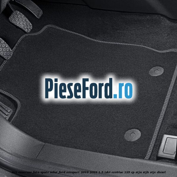 Set covorase fata spate velur Ford EcoSport 2019-2023 1.5 TDCi EcoBlue 125 cp ZTJA, ZTJB, ZTJC diesel