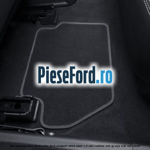 Set covorase fata spate velur Ford EcoSport 2019-2023 1.5 TDCi EcoBlue 125 cp ZTJA, ZTJB, ZTJC diesel