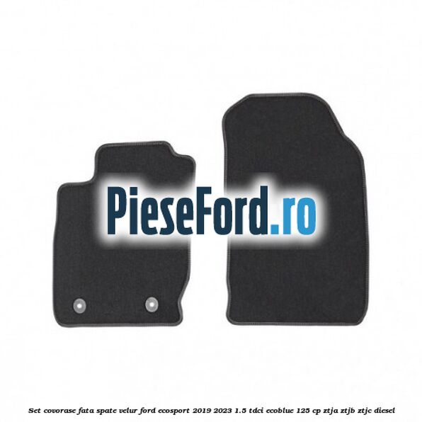 Set covorase fata spate velur Ford EcoSport 2019-2023 1.5 TDCi EcoBlue 125 cp ZTJA, ZTJB, ZTJC diesel