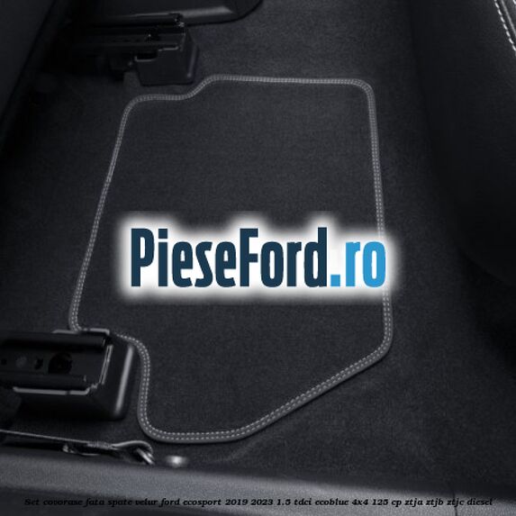 Set covorase fata spate velur Ford EcoSport 2019-2023 1.5 TDCi EcoBlue 4x4 125 cp ZTJA, ZTJB, ZTJC diesel