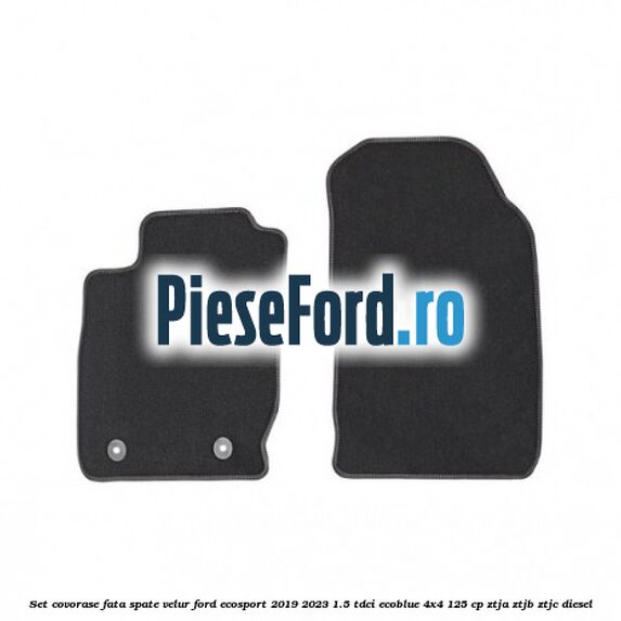 Set covorase fata spate velur Ford EcoSport 2019-2023 1.5 TDCi EcoBlue 4x4 125 cp ZTJA, ZTJB, ZTJC diesel