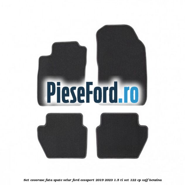 Set covorase fata spate velur Ford EcoSport 2019-2023 1.5 Ti-VCT 122 cp XZJF benzina
