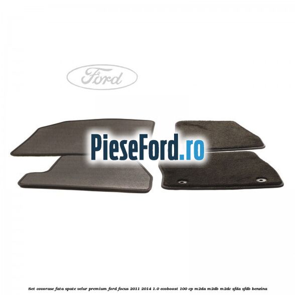 Set covorase fata spate velur premium Ford Focus 2011-2014 1.0 EcoBoost 100 cp M2DA, M2DB, M2DC, SFDA, SFDB benzina