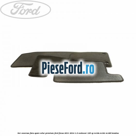 Set covorase fata spate velur premium Ford Focus 2011-2014 1.0 EcoBoost 125 cp M1DA, M1DC, M1DD benzina