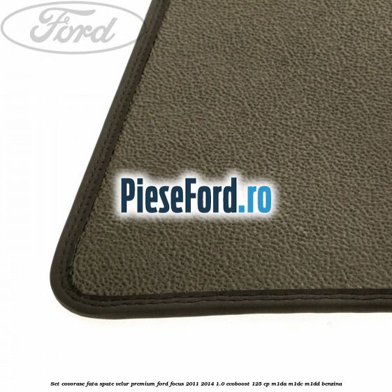 Set covorase fata spate velur premium Ford Focus 2011-2014 1.0 EcoBoost 125 cp M1DA, M1DC, M1DD benzina