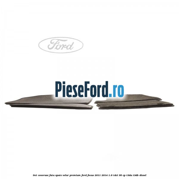 Set covorase fata spate velur premium Ford Focus 2011-2014 1.6 TDCi 95 cp T3DA, T3DB diesel