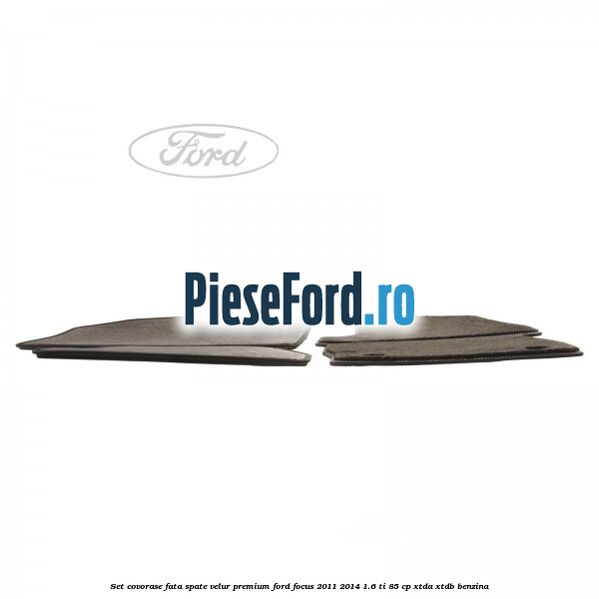 Set covorase fata spate velur premium Ford Focus 2011-2014 1.6 Ti 85 cp XTDA, XTDB benzina
