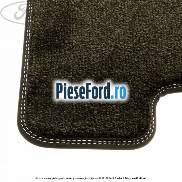 Set covorase fata spate velur premium Ford Focus 2011-2014 2.0 TDCi 136 cp UKDB diesel