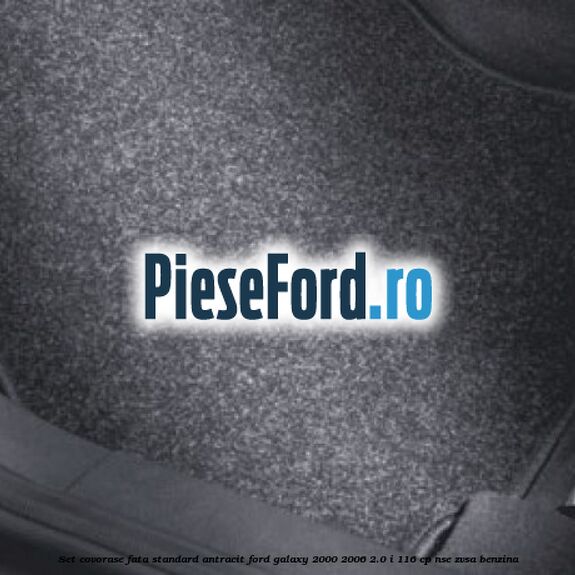 Set covorase fata, standard, antracit Ford Galaxy 2000-2006 2.0 i 116 cp Set covorase fata, standard, antracit Ford Galaxy 2000-2006 2.0 i 116 cp NSE, ZVSA benzina