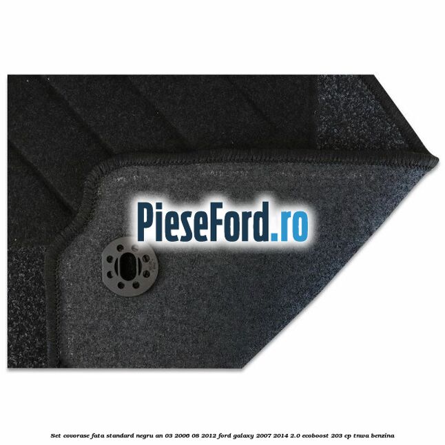 Set covorase fata standard negru an 03/2006-08/2012 Ford Galaxy 2007-2014 2.0 EcoBoost 203 cp TNWA benzina