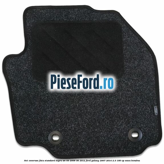 Set covorase fata standard negru an 03/2006-08/2012 Ford Galaxy 2007-2014 2.3 160 cp Set covorase fata standard negru an 03/2006-08/2012 Ford Galaxy 2007-2014 2.3 160 cp SEWA benzina
