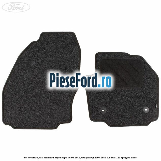Set covorase fata standard negru dupa an 08/2012 Ford Galaxy 2007-2014 1.8 TDCi 125 cp QYWA diesel