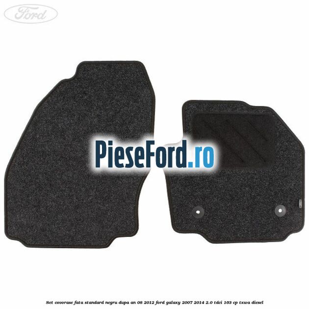 Set covorase fata standard negru dupa an 08/2012 Ford Galaxy 2007-2014 2.0 TDCi 163 cp TXWA diesel