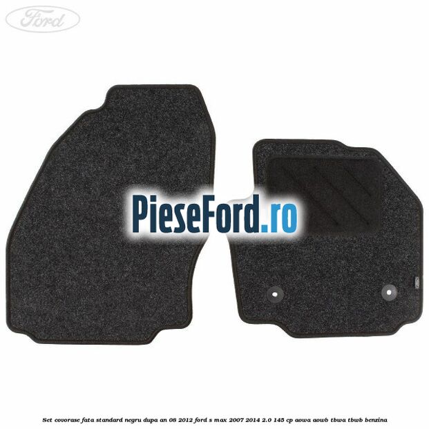 Set covorase fata standard negru dupa an 08/2012 Ford S-Max 2007-2014 2.0 145 cp AOWA, AOWB, TBWA, TBWB benzina