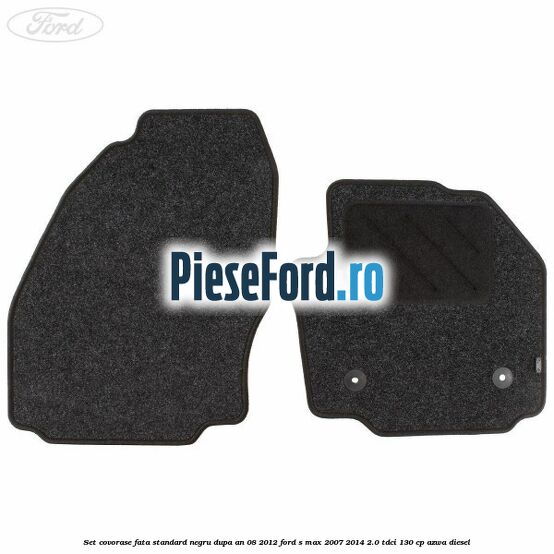 Set covorase fata standard negru dupa an 08/2012 Ford S-Max 2007-2014 2.0 TDCi 130 cp AZWA diesel