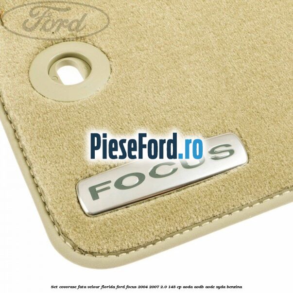 Set covorase fata velour Florida Ford Focus 2004-2007 2.0 145 cp AODA, AODB, AODE, SYDA benzina