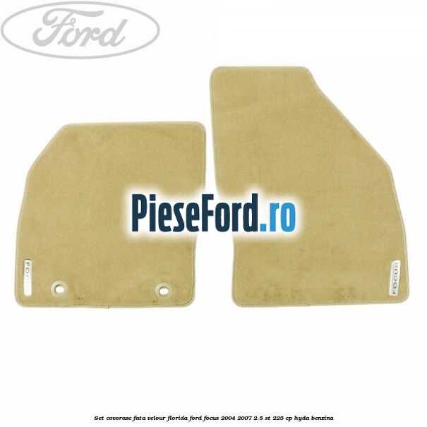 Set covorase fata velour Florida Ford Focus 2004-2007 2.5 ST 225 cp HYDA benzina
