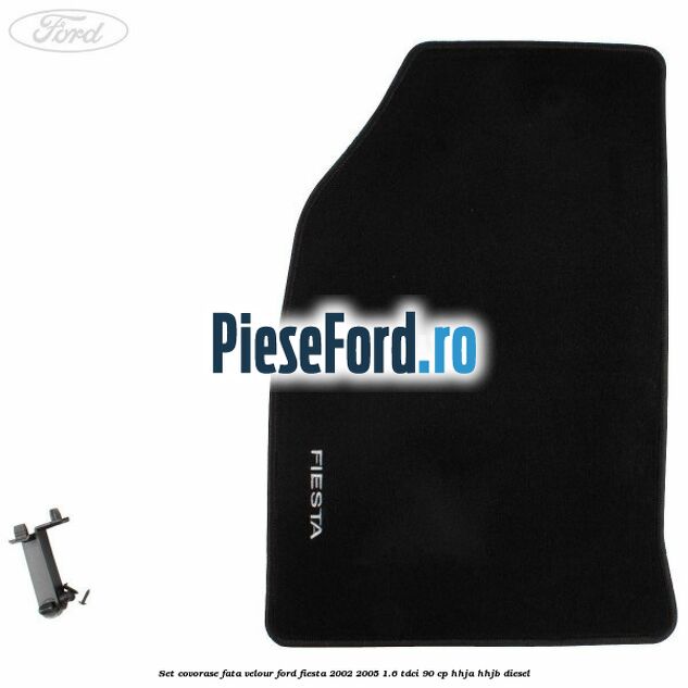 Set covorase fata velour Ford Fiesta 2002-2005 1.6 TDCi 90 cp Set covorase fata velour Ford Fiesta 2002-2005 1.6 TDCi 90 cp HHJA, HHJB diesel