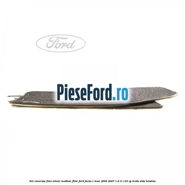 Set covorase fata velour medium flint Ford Focus C-Max 2003-2007 1.6 Ti 115 cp HXDA, SIDA benzina