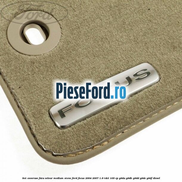 Set covorase fata velour medium stone Ford Focus 2004-2007 1.6 TDCi 109 cp G8DA, G8DB, G8DD, G8DE, G8DF diesel