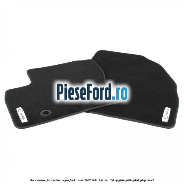 Set covorase fata, velour negru Ford C-Max 2007-2011 2.0 TDCi 136 cp G6DA, G6DB, G6DD, G6DG diesel