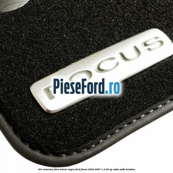 Set covorase fata velour negru Ford Focus 2004-2007 1.4 80 cp ASDA, ASDB benzina